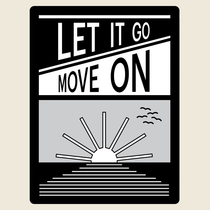 Let it go. Move on.