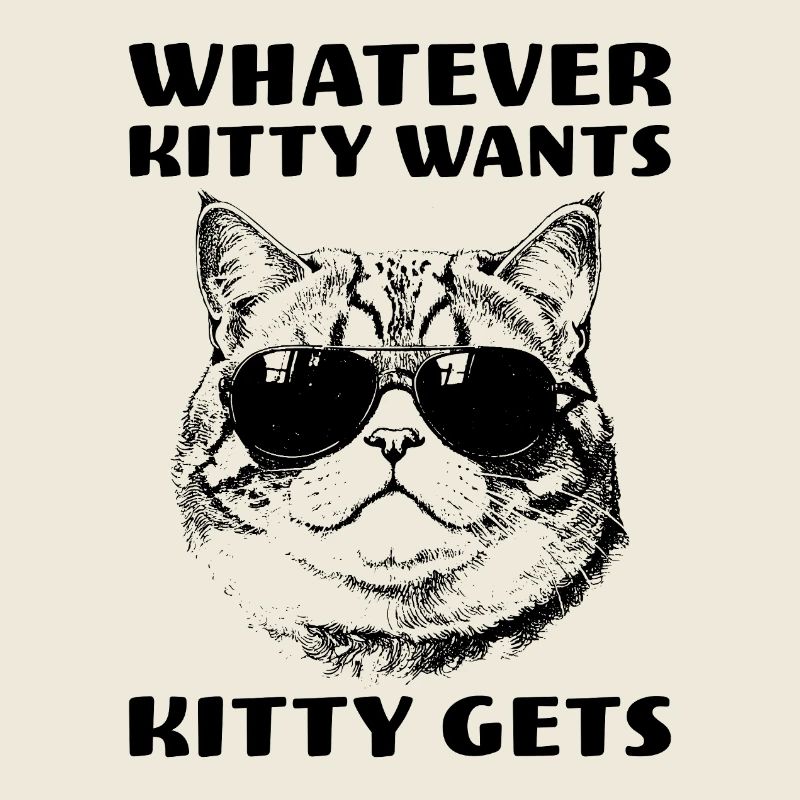 Cat with attitude Whatever Kitty Wants Kitty Gets