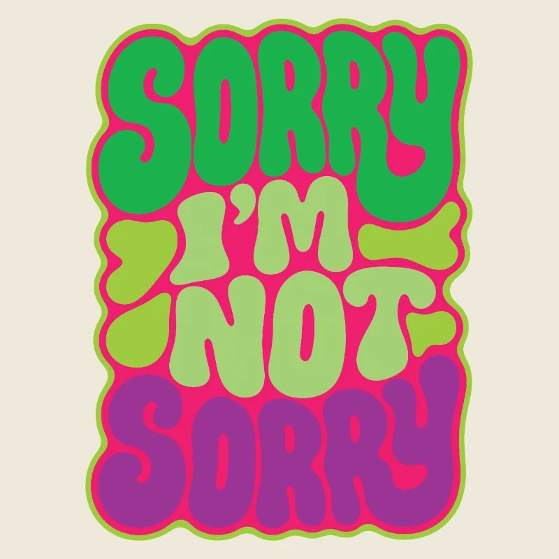 SORRY I M NOT SORRY - let's talk