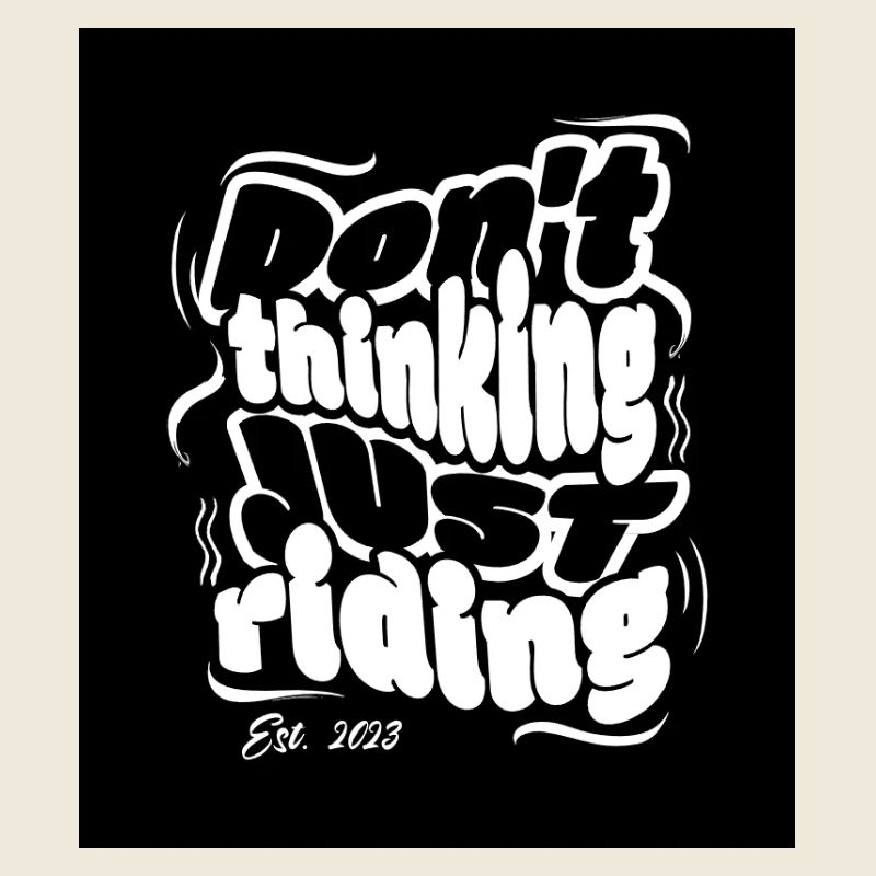 DON'T THINK JUST RIDING