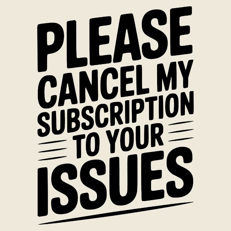 Please Cancel My Subscription to Your Issues