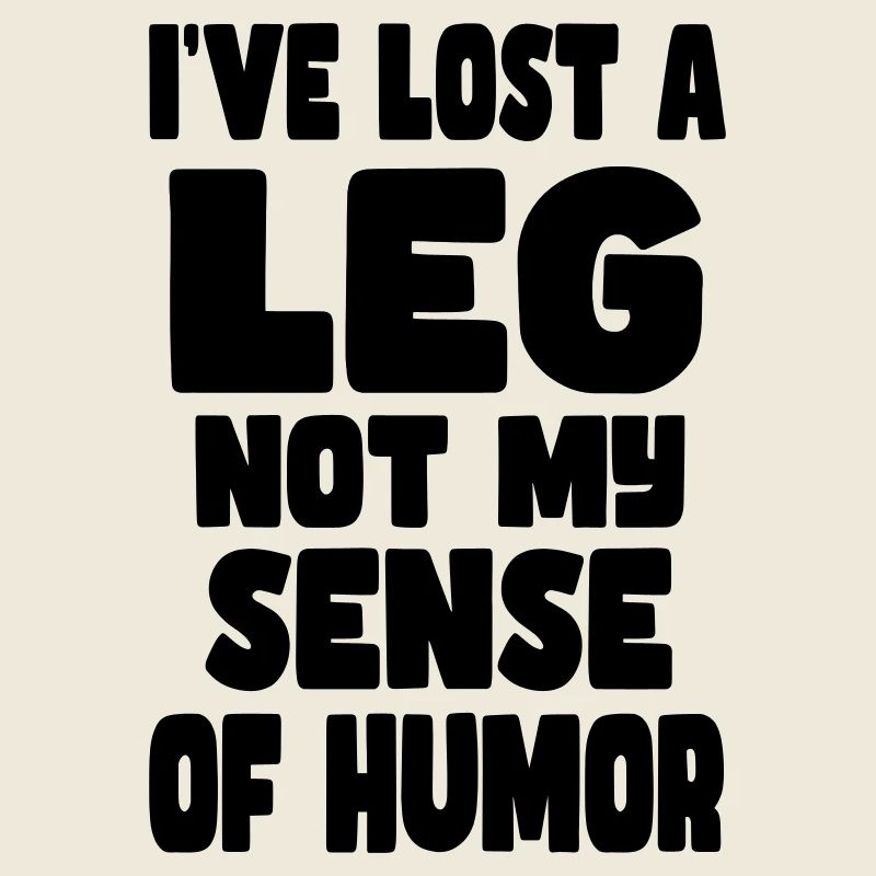 I've lost a leg, not my humor*