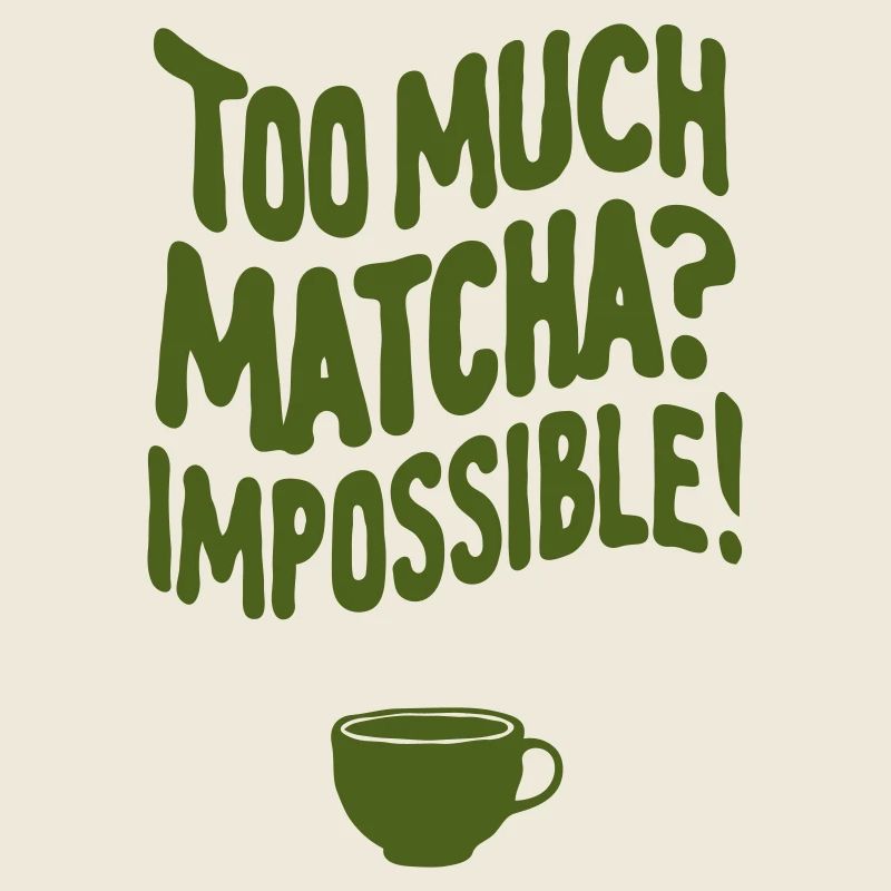 Too Much Matcha? Impossible
