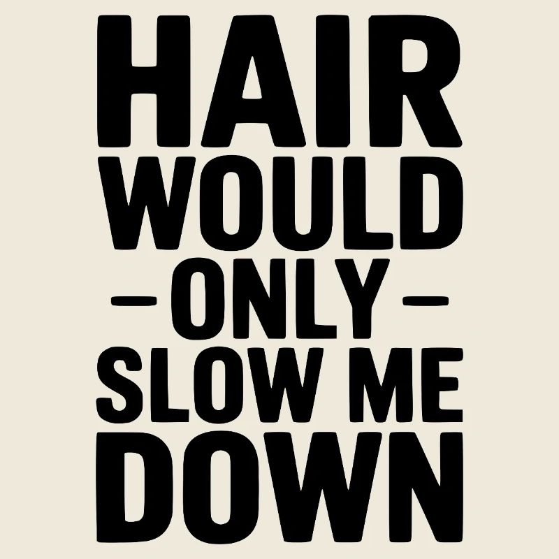 Hair Would Only Slow Me Down