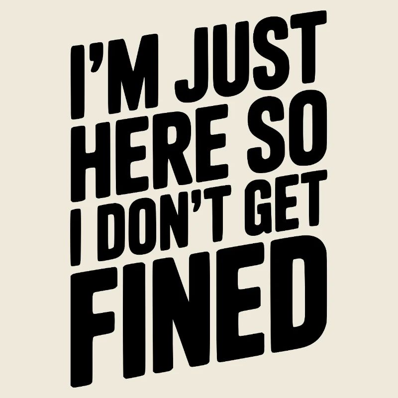 I'm Just Here So I Don't Get Fined
