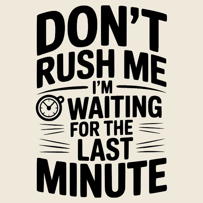 Don't Rush Me I'm Waiting For The Last Minute