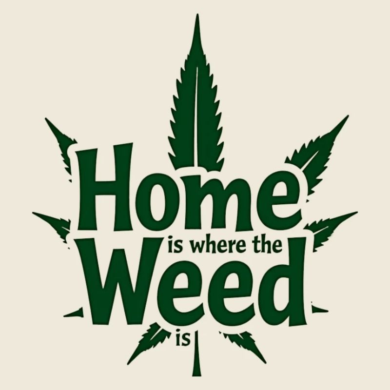Home is where the Weed is