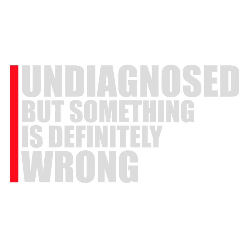 Undiagnosed But Something Is Definitely Wrong Joke