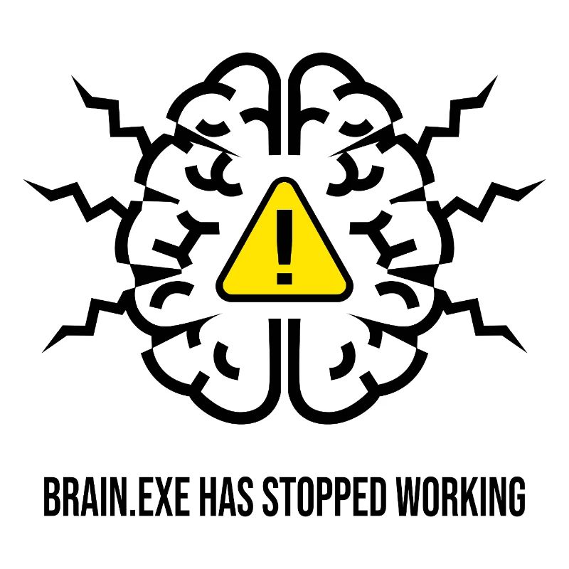 BRAIN.EXE HAS STOPPED WORKING - Brain Failure NO