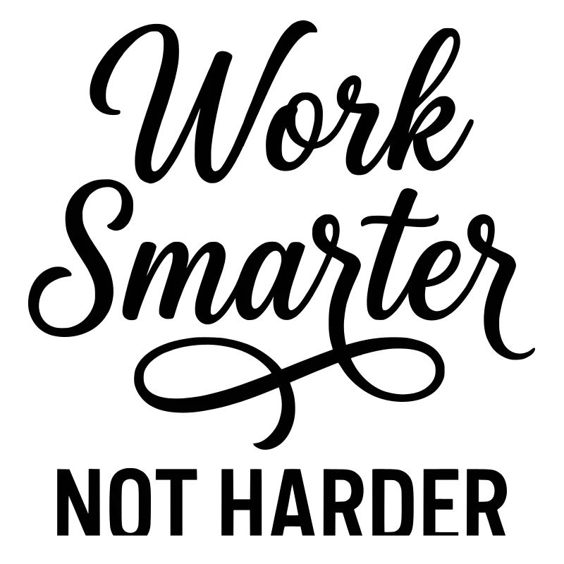 Work Smarter Not Harder - Efficiency First
