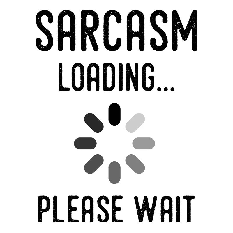 sarcasm loading, please wait