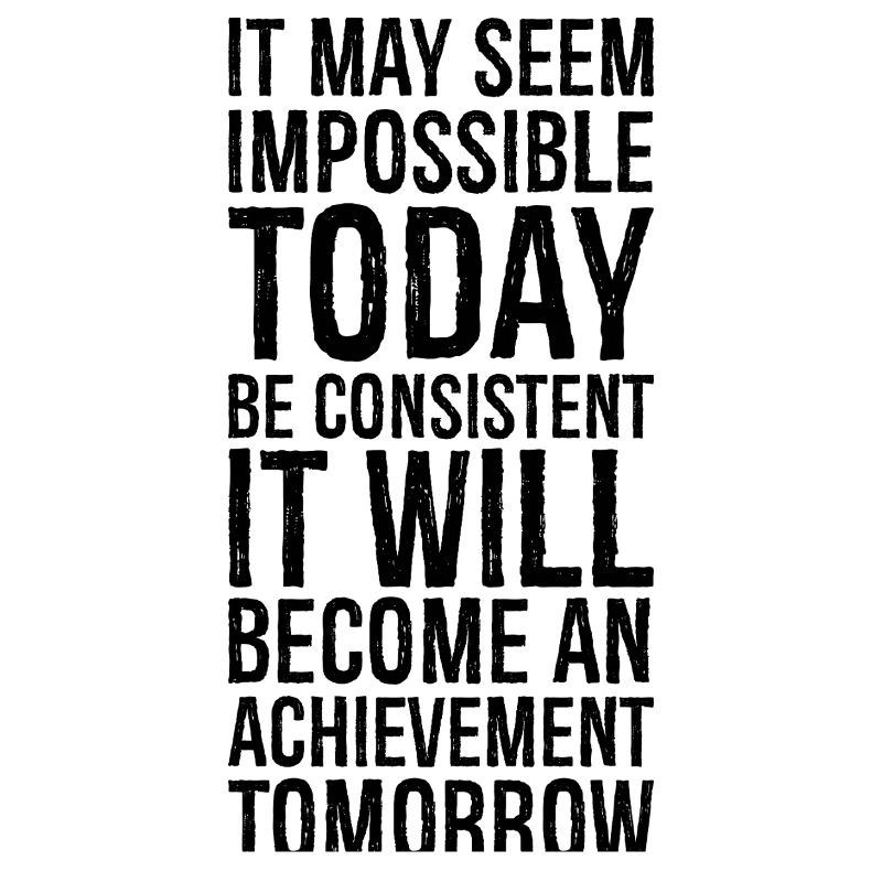 it may seem impossible today be consistent it