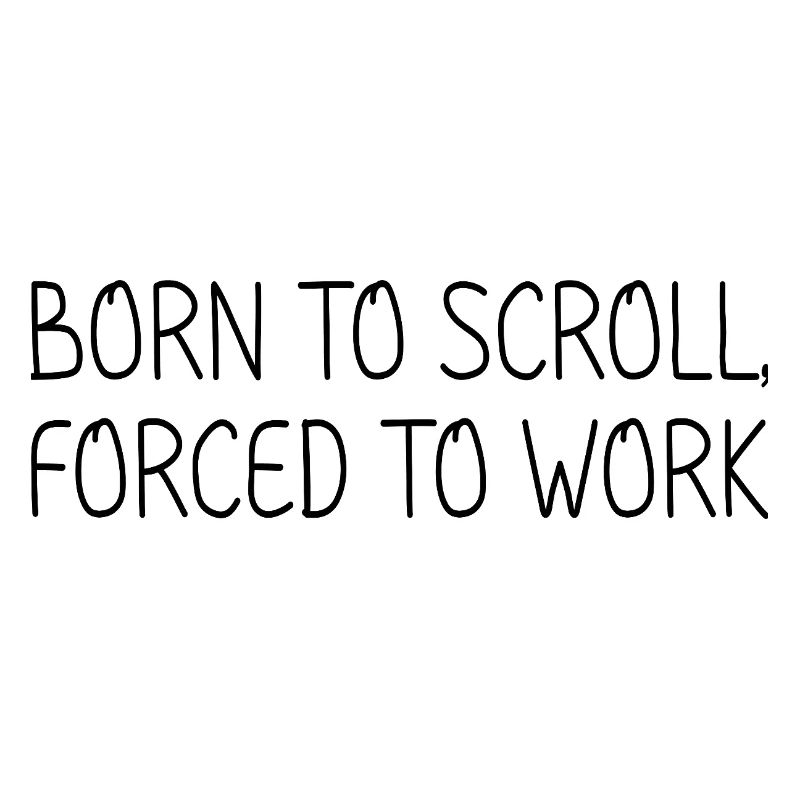 Born to scroll, forced to work
