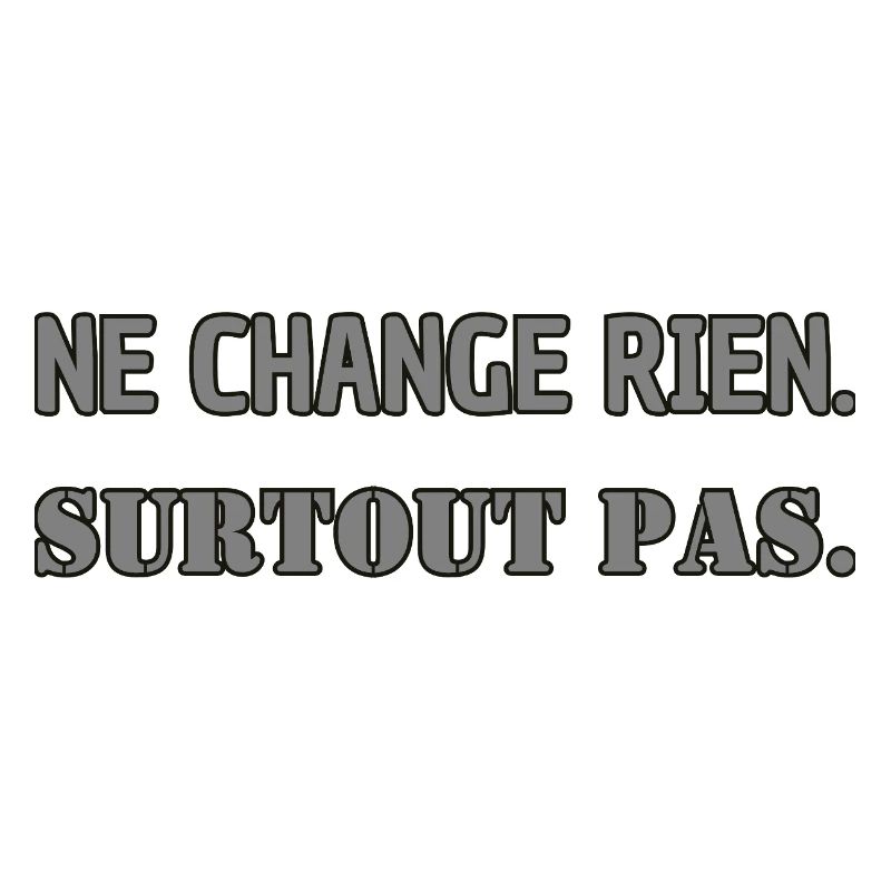 Ne change rien. Surtout pas.