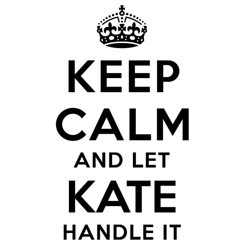 keep calm and let kate handle it
