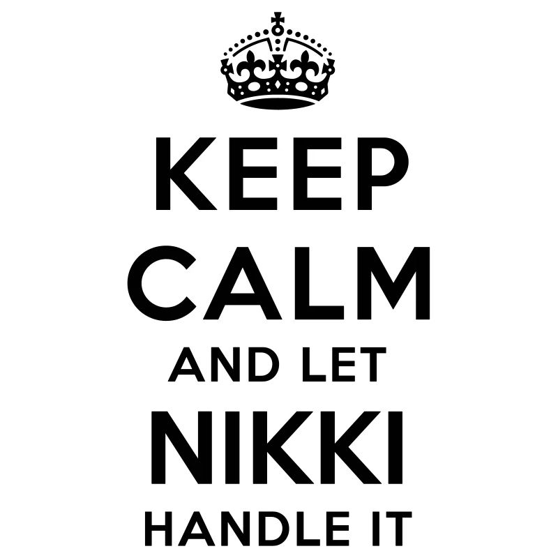 keep calm and let nikki handle it