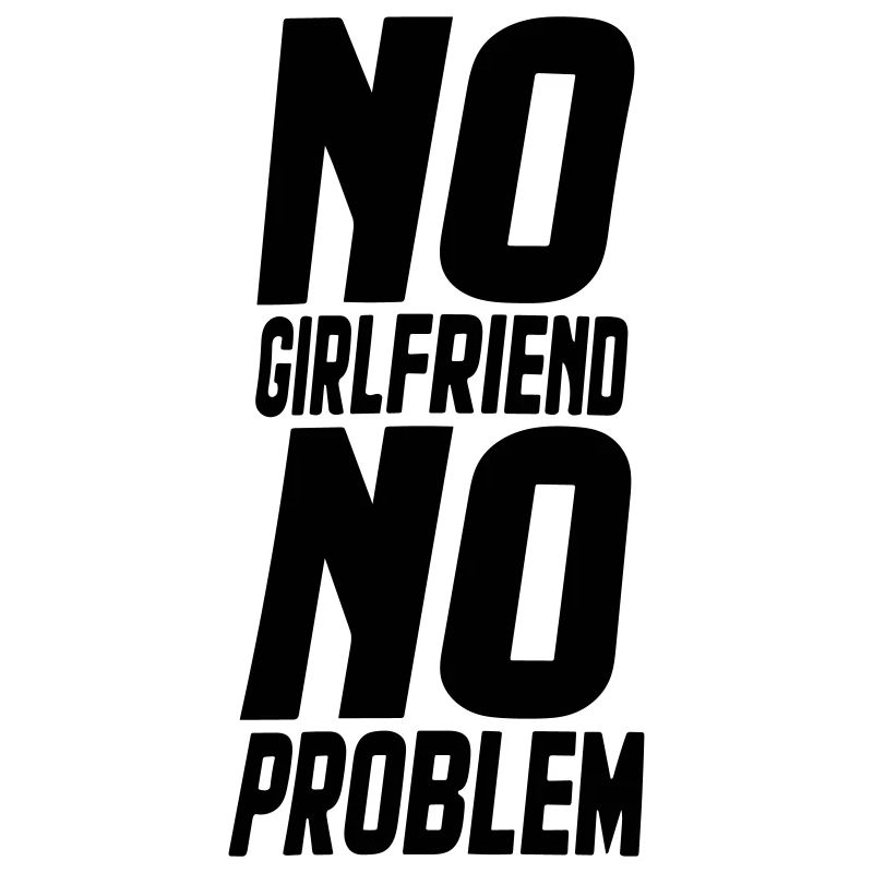 no girlfriend no problem