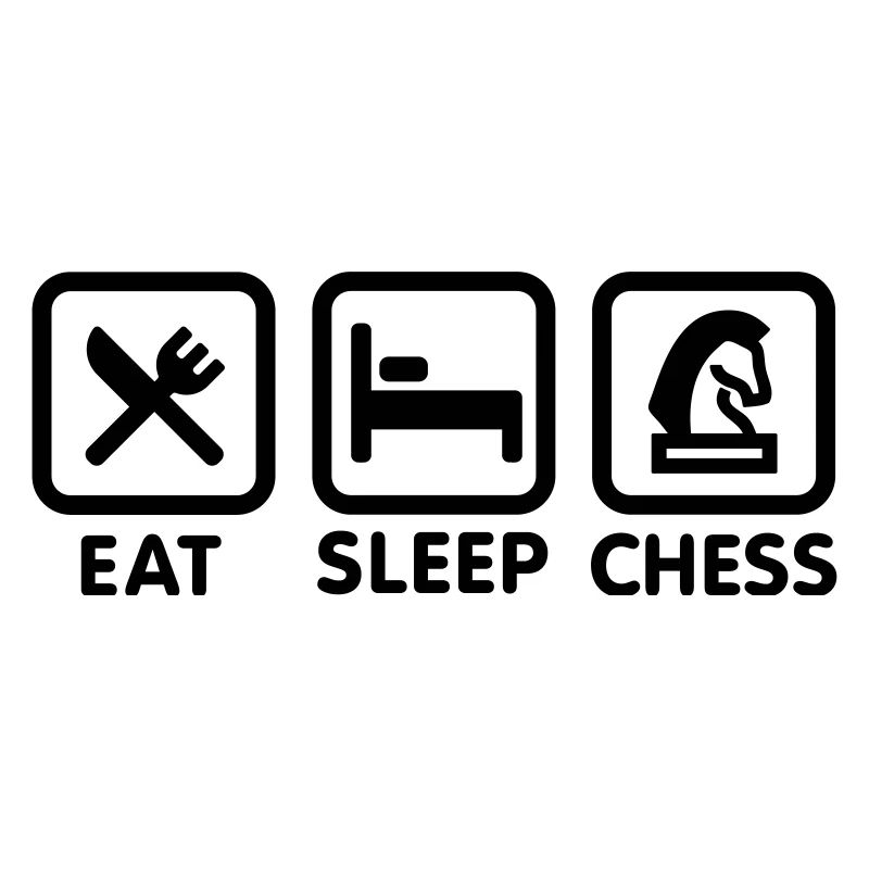 Eat - Sleep - Play chess / Eat, Sleep, chess