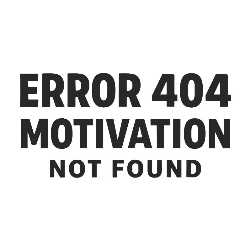 Error 404 Motivation not found Funny saying