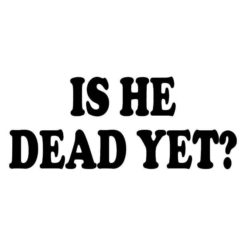 is he dead yet