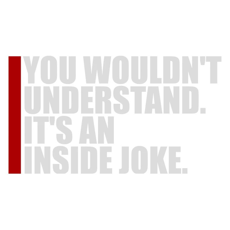 You Wouldn't Understand It's An Inside Joke Spruch