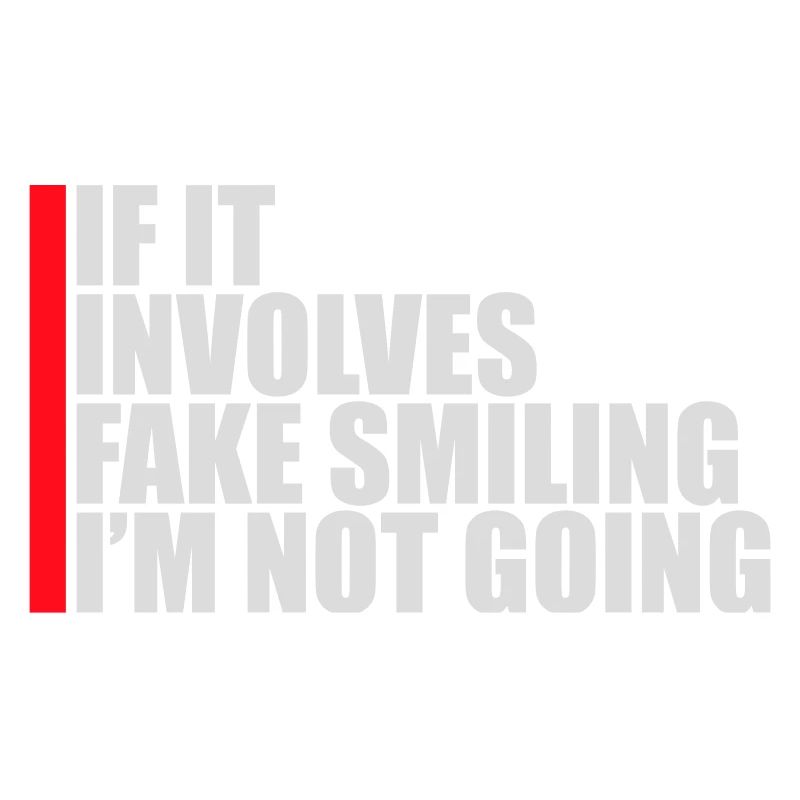 If It Involves Fake Smiling I'm Not Going Saying