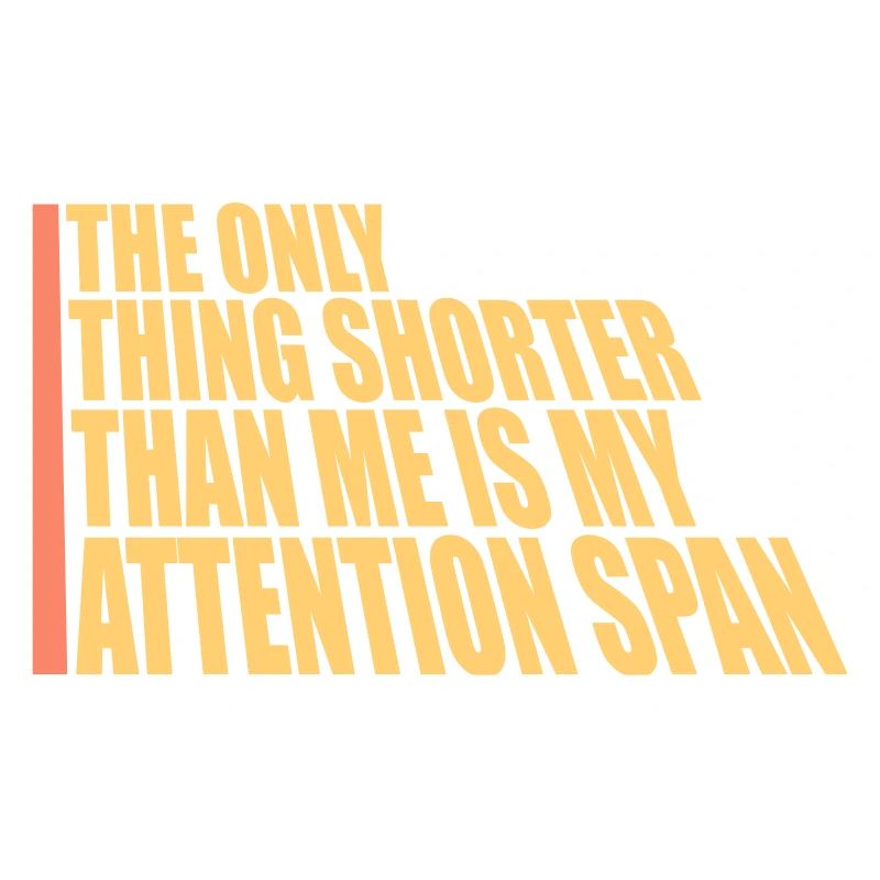 La seule chose plus petite que moi, c’est mon attention