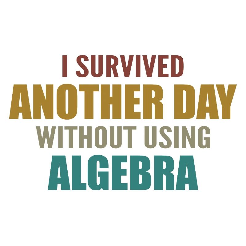 I survived without doing algebra today