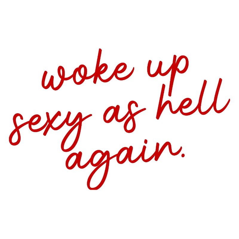 Woke up sexy as hell again – Funny, s