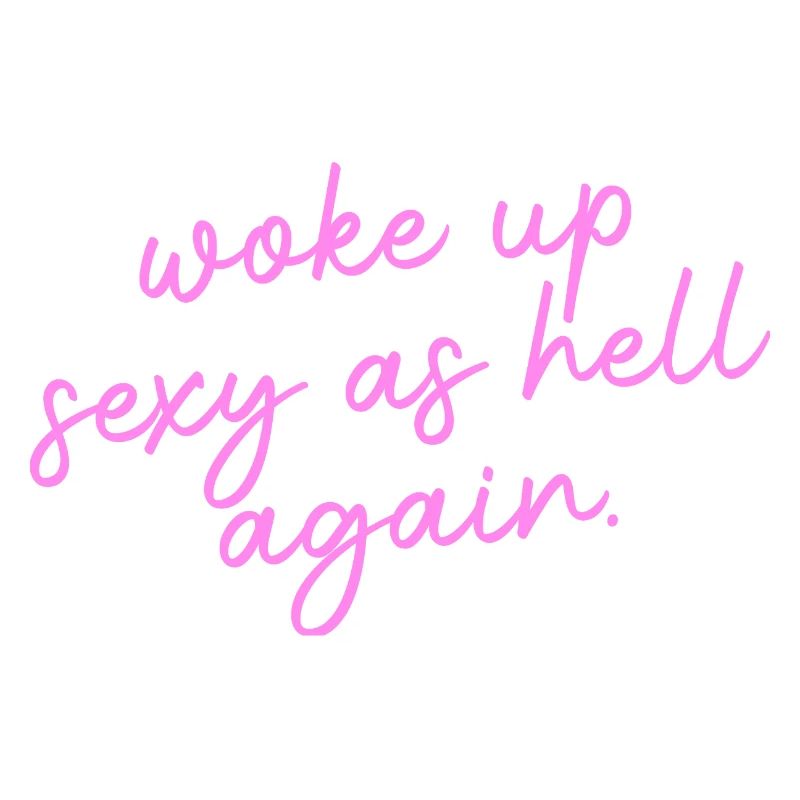 Woke up sexy as hell again – Funny, s