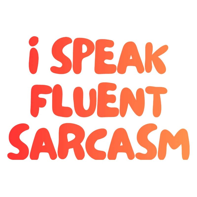 I Speak fluent Sarcasm