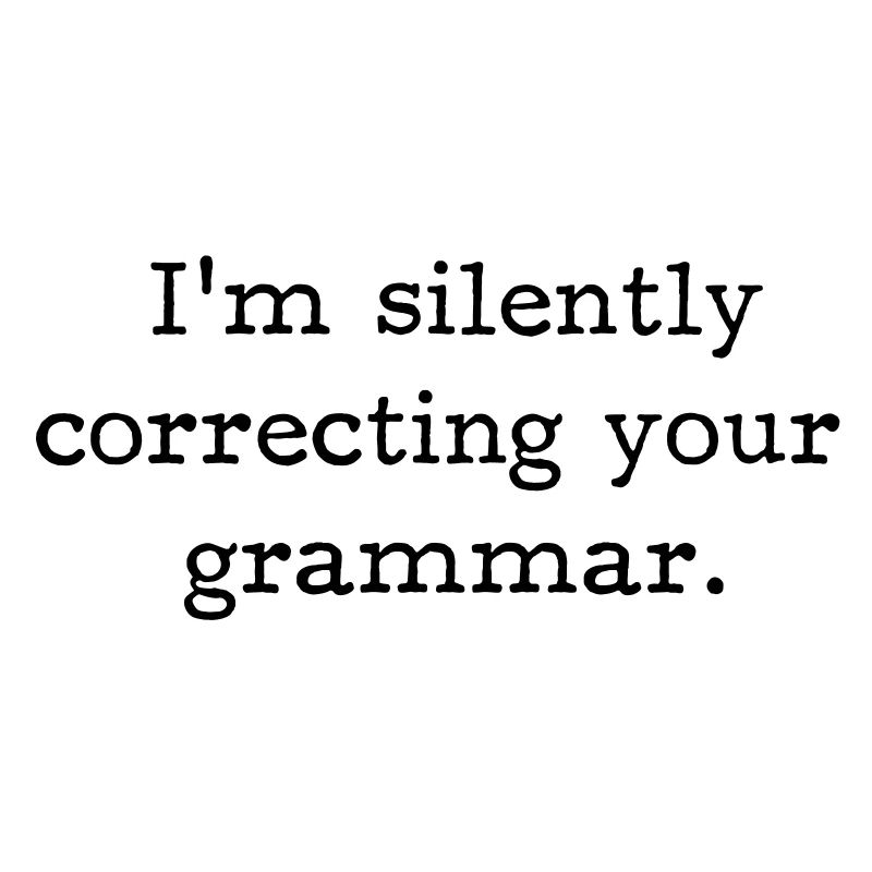 I’m silently correcting your grammar.