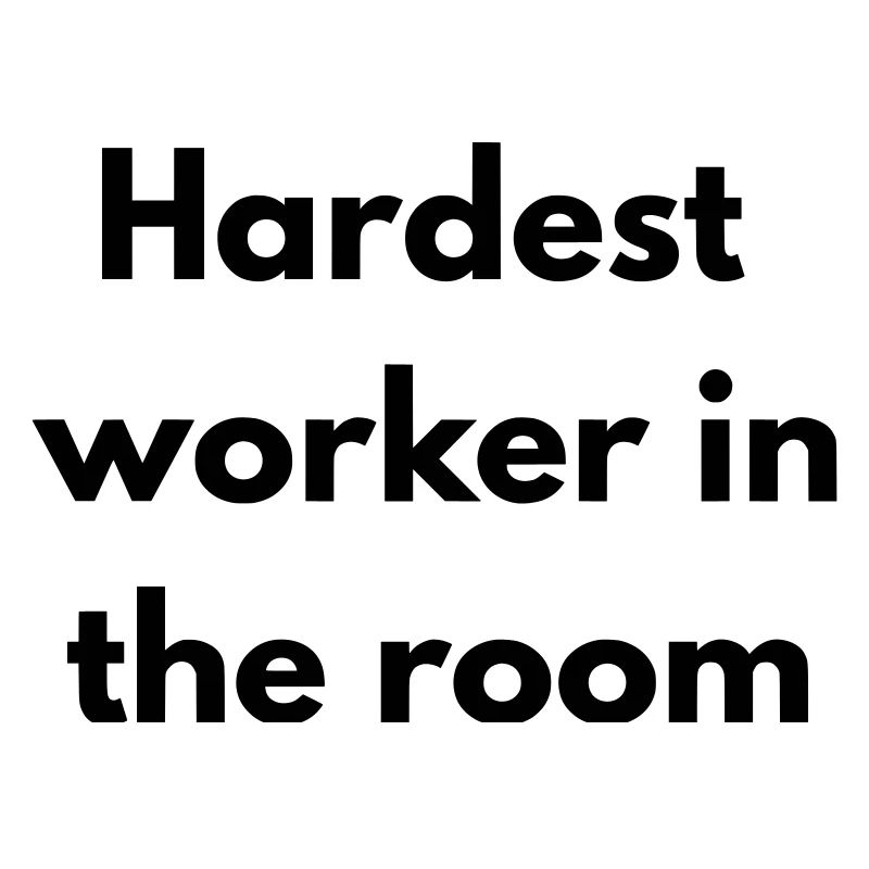 Der härteste Arbeiter im Raum