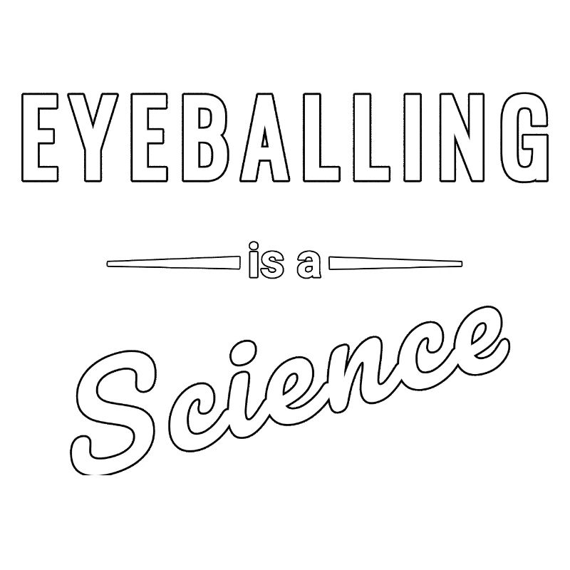 Eyeballing ist eine echte Wissenschaft - Spruch