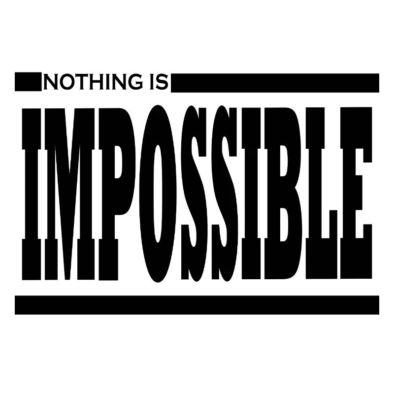 NOTHING IS IMPOSSIBLE