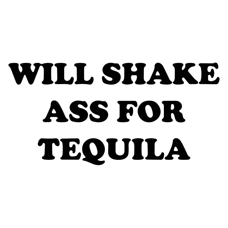 will shake ass for tequila