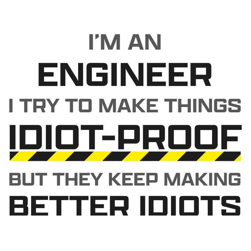 Engineer: making thinks idiot-proof