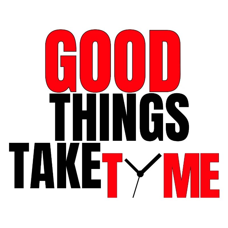 Good Things Take Time