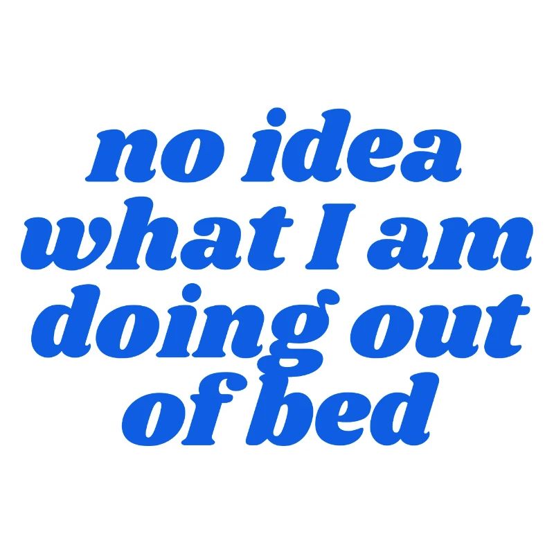 aucune idée de ce que je fais hors du lit