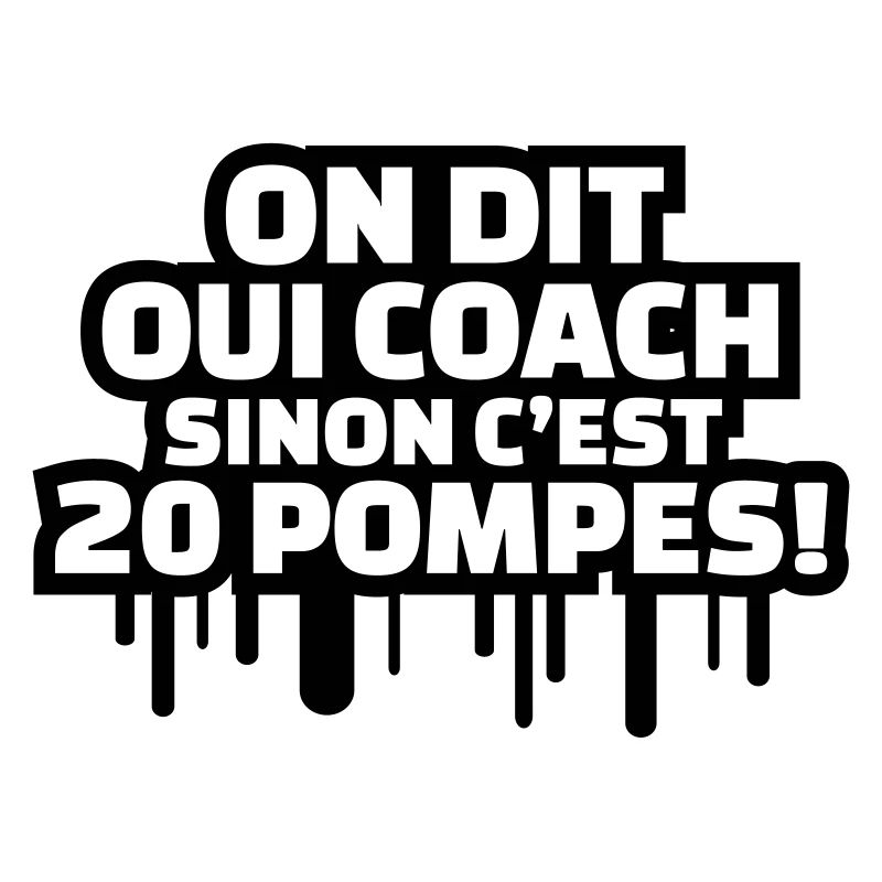 On dit oui COACH sinon c'est 20 pompes!