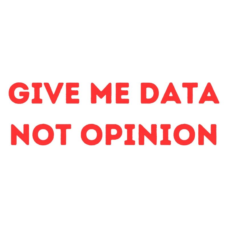 Give Me Data Not Opinion – Nerd Data Science Shirt