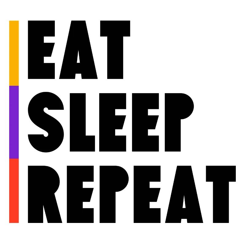 Eat - Sleep - Repeat
