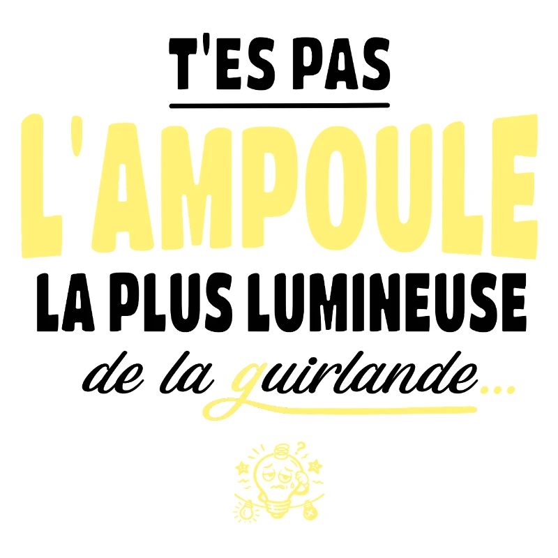 T'es pas l'ampoule la plus brillante