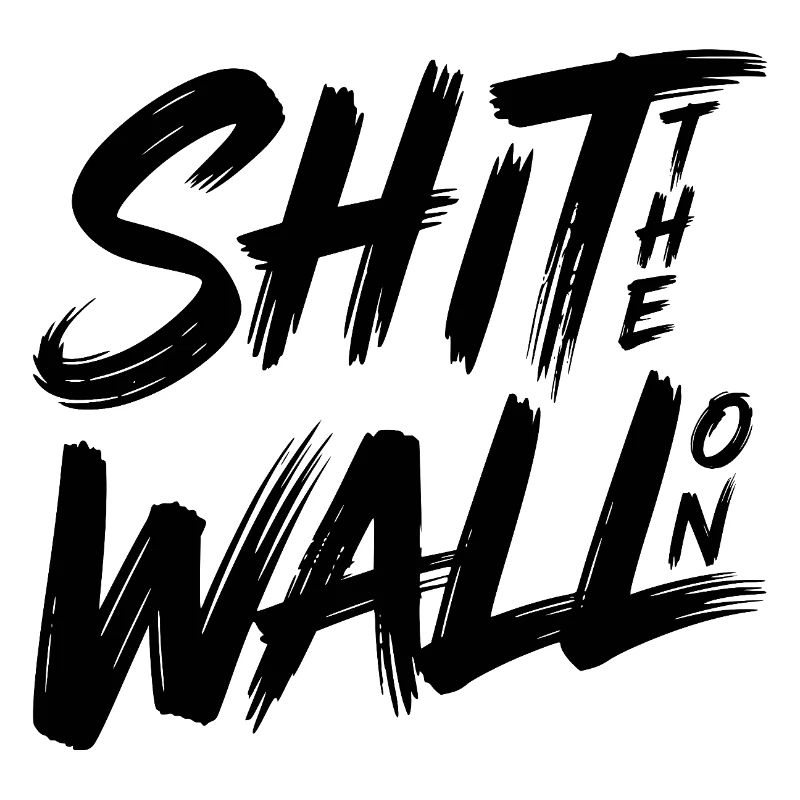 Shit the wall on