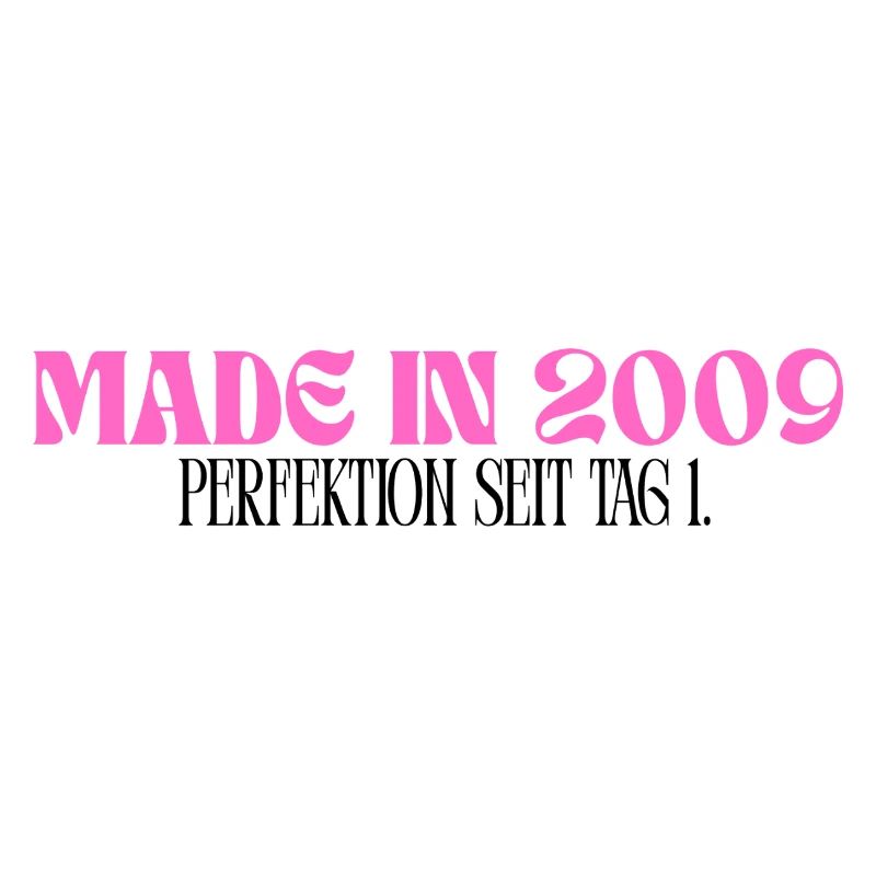 Made in 2009 - Perfektion seit Tag 1