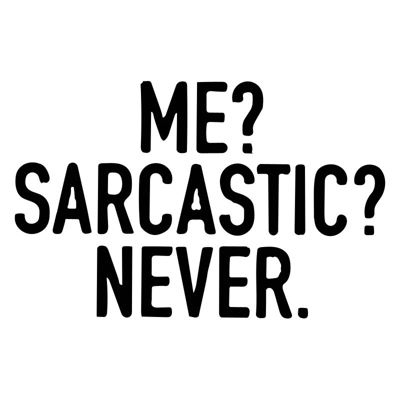 I'm never sarcastic.