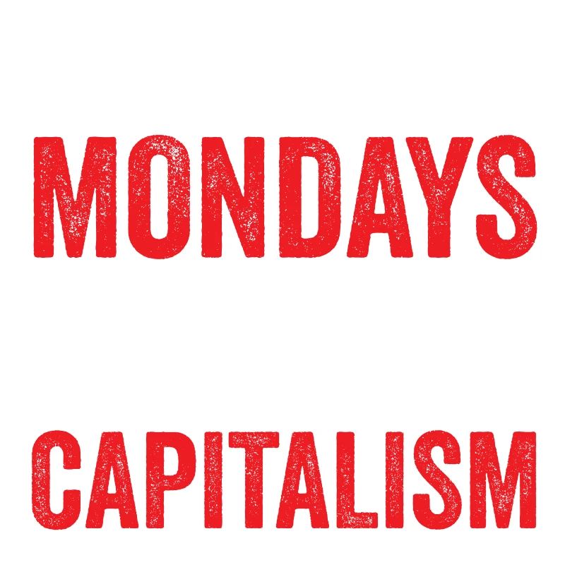 You Don't Hate Mondays. You Hate Capitalism