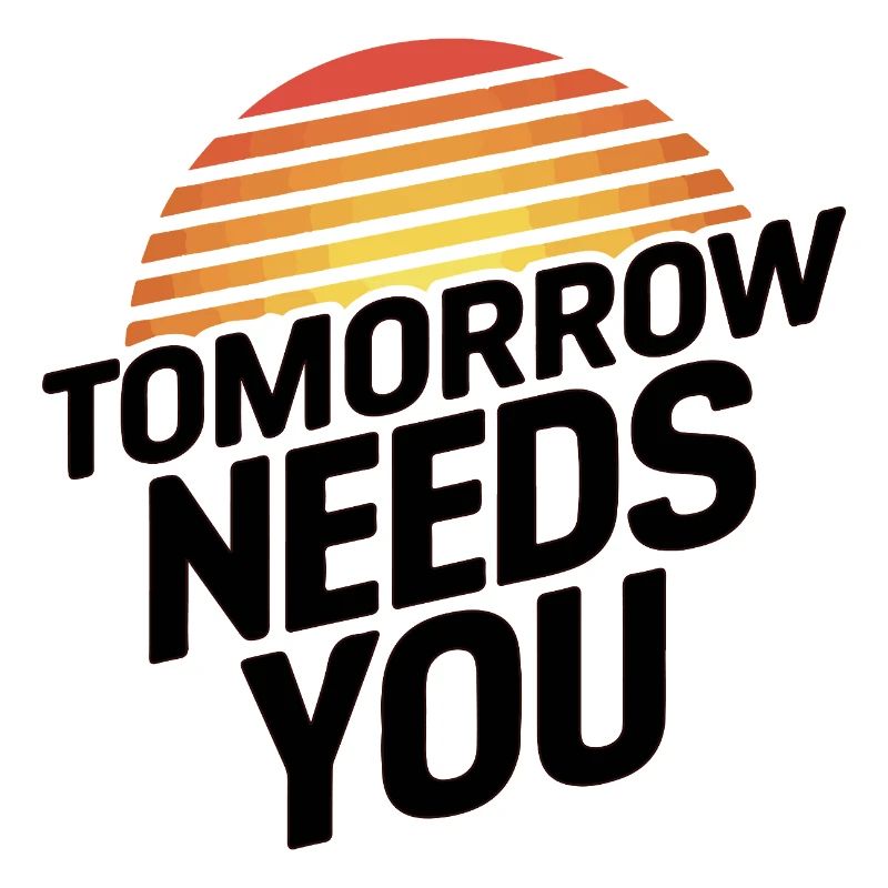 Tomorrow Needs You