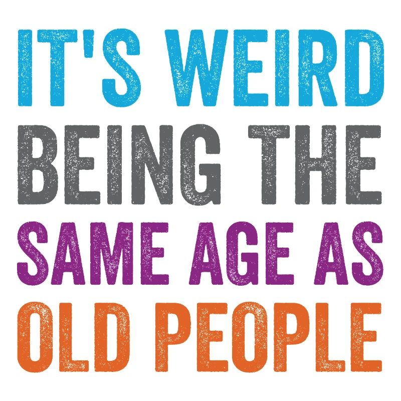 It's Weird Being The Same Age As Old People Retro