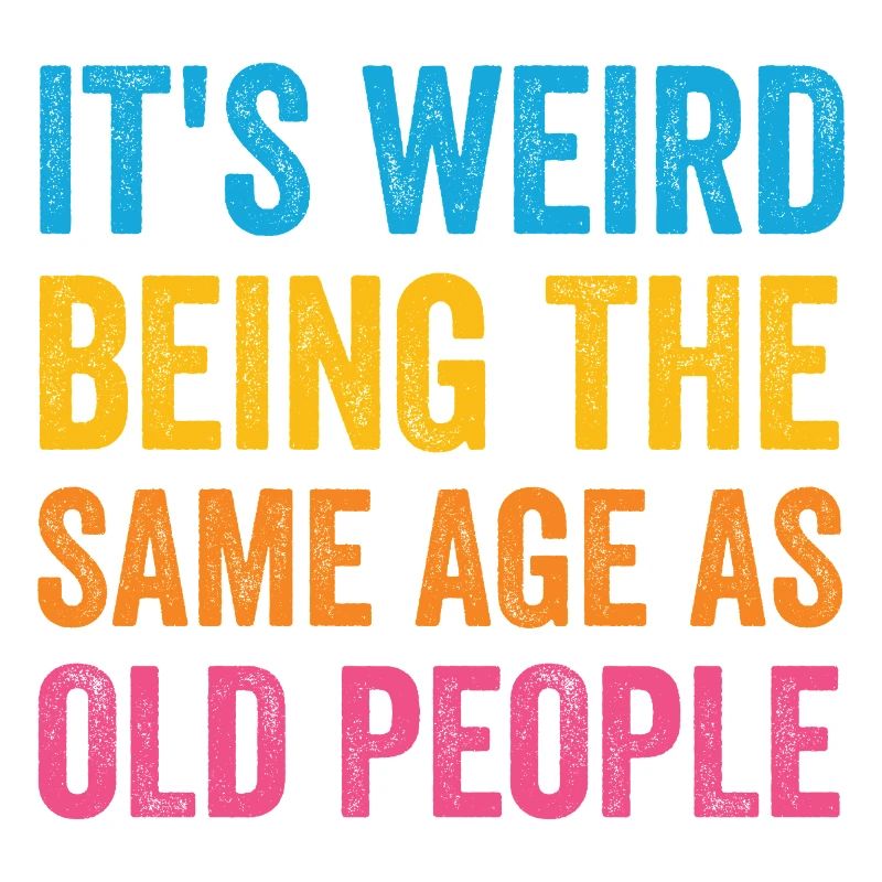 It's Weird Being The Same Age As Old People Retro